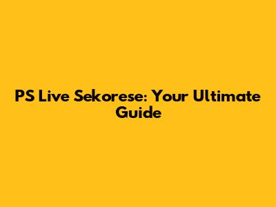PS Live Sekorese: Your Ultimate Guide