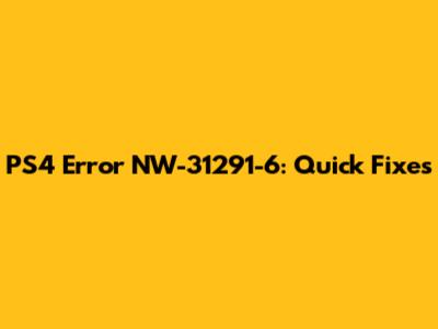 PS4 Error NW-31291-6: Quick Fixes