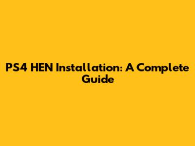 PS4 HEN Installation: A Complete Guide