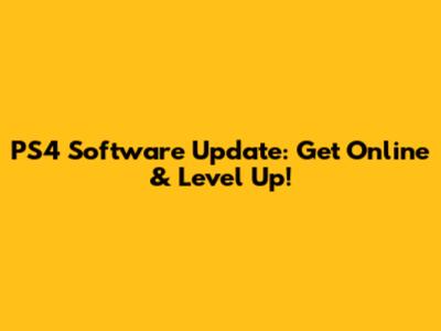 PS4 Software Update: Get Online & Level Up!