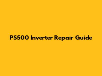 PS500 Inverter Repair Guide