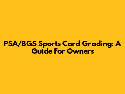 PSA/BGS Sports Card Grading: A Guide For Owners