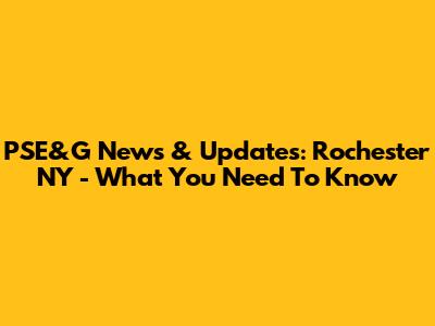 PSE&G News & Updates: Rochester NY - What You Need To Know