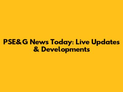 PSE&G News Today: Live Updates & Developments