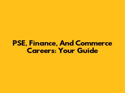 PSE, Finance, And Commerce Careers: Your Guide