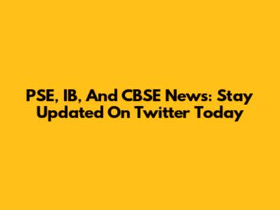 PSE, IB, And CBSE News: Stay Updated On Twitter Today