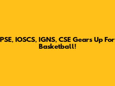 PSE, IOSCS, IGNS, CSE Gears Up For Basketball!