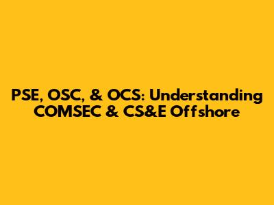 PSE, OSC, & OCS: Understanding COMSEC & CS&E Offshore