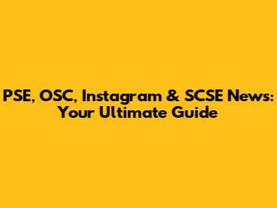 PSE, OSC, Instagram & SCSE News: Your Ultimate Guide