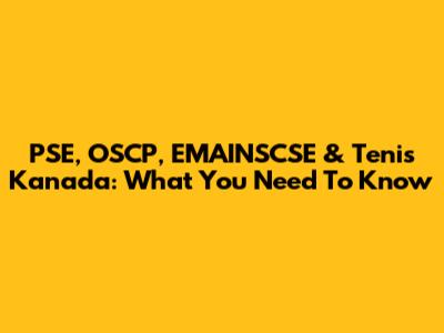 PSE, OSCP, EMAINSCSE & Tenis Kanada: What You Need To Know
