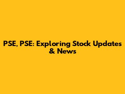 PSE, PSE: Exploring Stock Updates & News