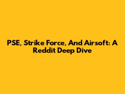 PSE, Strike Force, And Airsoft: A Reddit Deep Dive