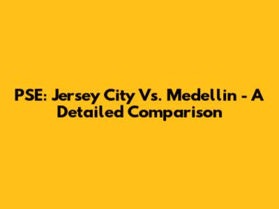 PSE: Jersey City Vs. Medellin - A Detailed Comparison