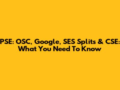PSE: OSC, Google, SES Splits & CSE: What You Need To Know