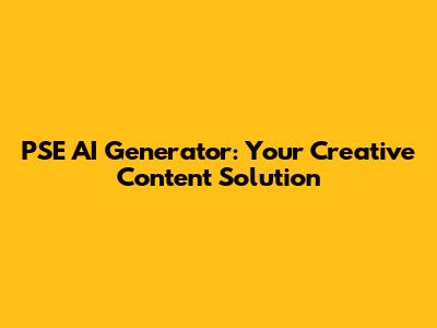 PSE AI Generator: Your Creative Content Solution