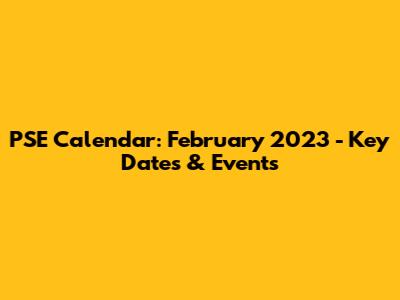 PSE Calendar: February 2023 - Key Dates & Events
