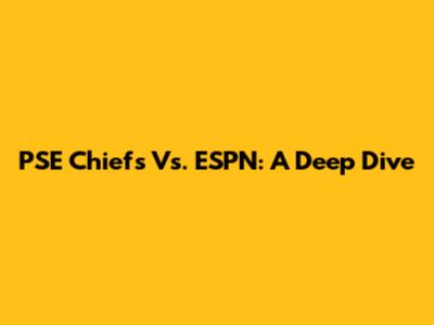 PSE Chiefs Vs. ESPN: A Deep Dive