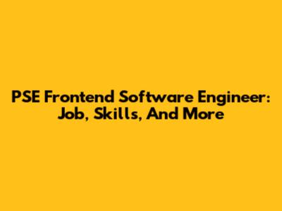 PSE Frontend Software Engineer: Job, Skills, And More