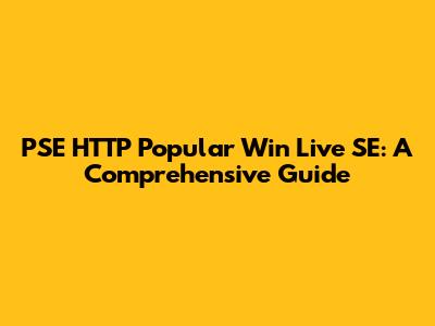 PSE HTTP Popular Win Live SE: A Comprehensive Guide