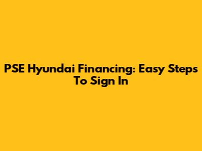 PSE Hyundai Financing: Easy Steps To Sign In