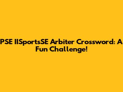 PSE IISportsSE Arbiter Crossword: A Fun Challenge!