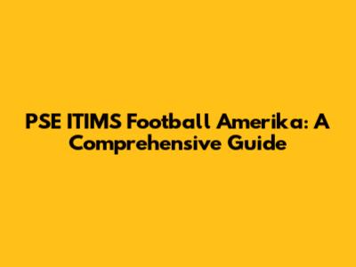 PSE ITIMS Football Amerika: A Comprehensive Guide