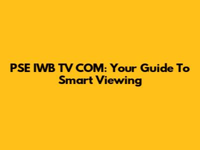 PSE IWB TV COM: Your Guide To Smart Viewing