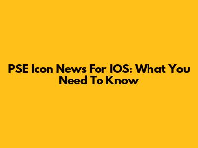 PSE Icon News For IOS: What You Need To Know