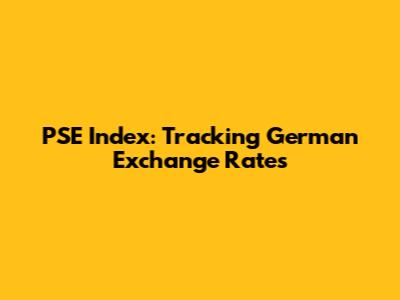 PSE Index: Tracking German Exchange Rates
