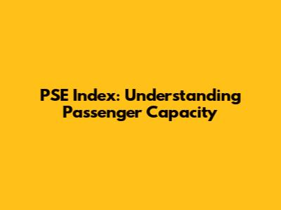PSE Index: Understanding Passenger Capacity
