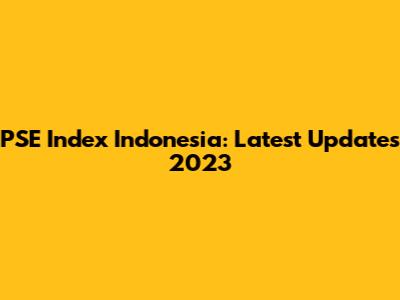PSE Index Indonesia: Latest Updates 2023