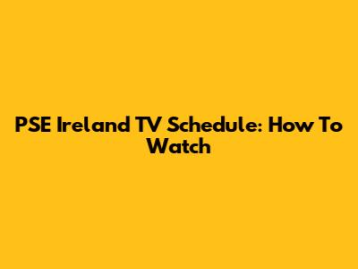 PSE Ireland TV Schedule: How To Watch