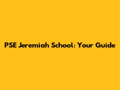 PSE Jeremiah School: Your Guide