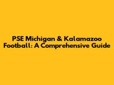PSE Michigan & Kalamazoo Football: A Comprehensive Guide