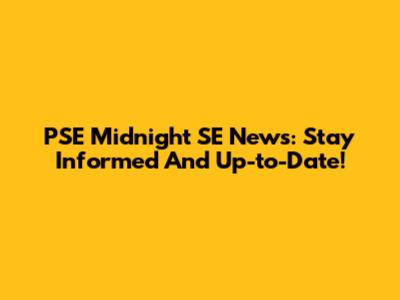 PSE Midnight SE News: Stay Informed And Up-to-Date!