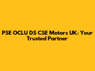 PSE OCLU DS CSE Motors UK: Your Trusted Partner