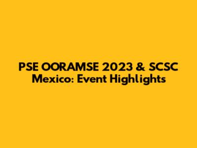 PSE OORAMSE 2023 & SCSC Mexico: Event Highlights