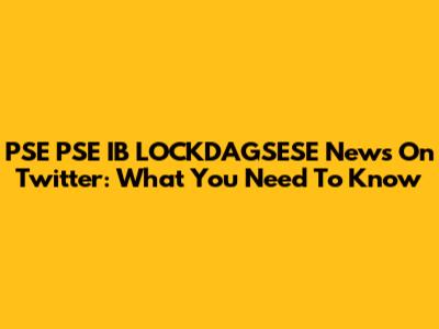 PSE PSE IB LOCKDAGSESE News On Twitter: What You Need To Know