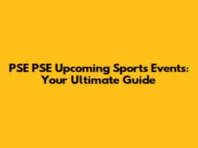 PSE PSE Upcoming Sports Events: Your Ultimate Guide