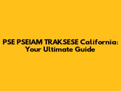 PSE PSEIAM TRAKSESE California: Your Ultimate Guide