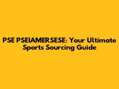 PSE PSEIAMERSESE: Your Ultimate Sports Sourcing Guide