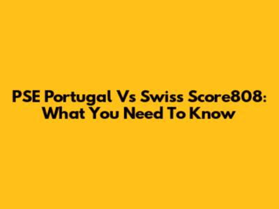PSE Portugal Vs Swiss Score808: What You Need To Know