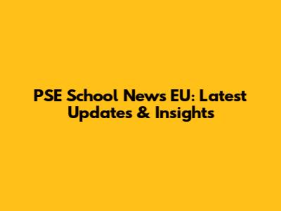 PSE School News EU: Latest Updates & Insights