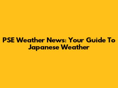 PSE Weather News: Your Guide To Japanese Weather