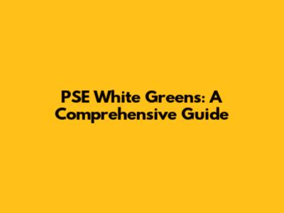 PSE White Greens: A Comprehensive Guide
