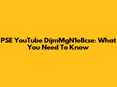 PSE YouTube DijmMgN1e8cse: What You Need To Know