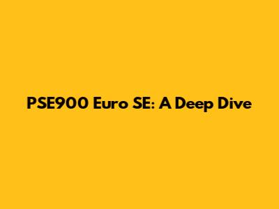 PSE900 Euro SE: A Deep Dive