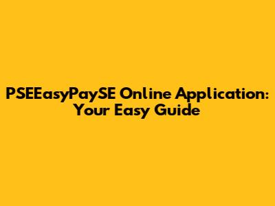 PSEEasyPaySE Online Application: Your Easy Guide