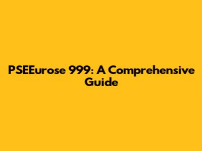 PSEEurose 999: A Comprehensive Guide