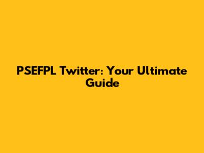 PSEFPL Twitter: Your Ultimate Guide